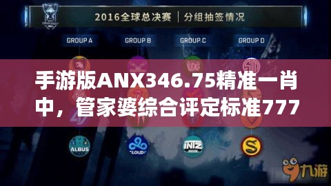 手游版ANX346.75精准一肖中，管家婆综合评定标准7777888888