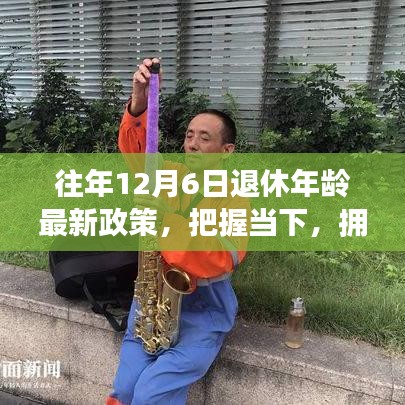 解读往年十二月六日退休年龄最新政策背后的励志故事，把握当下，拥抱未来的人生启示。
