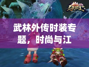 武林外传时装专题，时尚与江湖的华丽交融