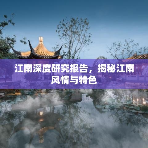 江南深度研究报告，揭秘江南风情与特色