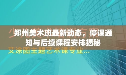 郑州美术班最新动态，停课通知与后续课程安排揭秘