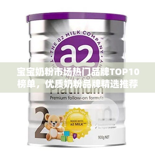 宝宝奶粉市场热门品牌TOP10榜单，优质奶粉品牌精选推荐