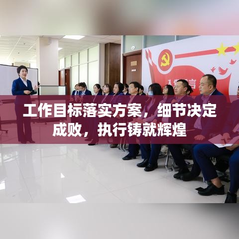 工作目标落实方案，细节决定成败，执行铸就辉煌