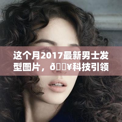 科技引领潮流，男士发型设计新纪元——最新男士发型图片及科技产品介绍