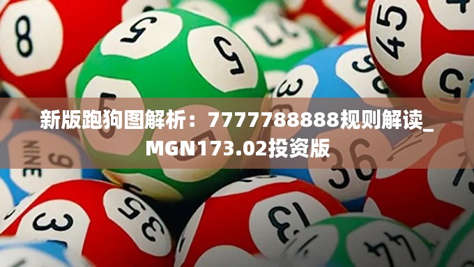 新版跑狗图解析：7777788888规则解读_MGN173.02投资版
