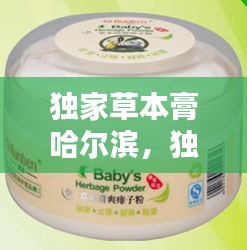 独家草本膏哈尔滨，独家本草膏官方电话 