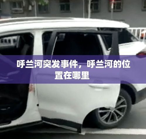 呼兰河突发事件，呼兰河的位置在哪里 