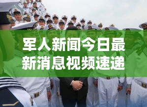 军人新闻今日最新消息视频速递